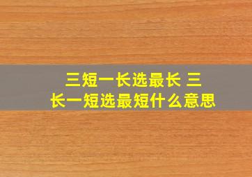 三短一长选最长 三长一短选最短什么意思